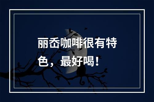 丽岙咖啡很有特色，最好喝！
