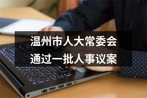温州市人大常委会通过一批人事议案