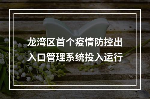 龙湾区首个疫情防控出入口管理系统投入运行