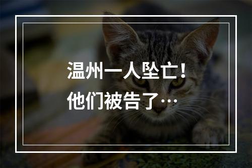 温州一人坠亡！他们被告了…