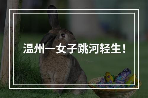 温州一女子跳河轻生！