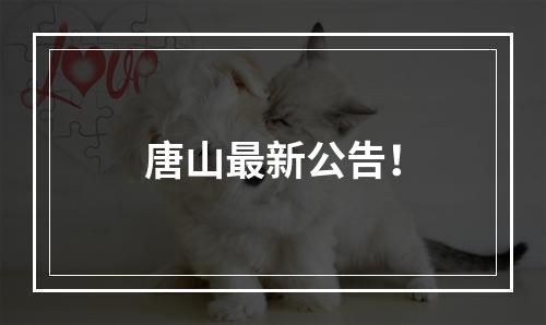 唐山最新公告！