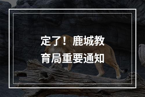 定了！鹿城教育局重要通知