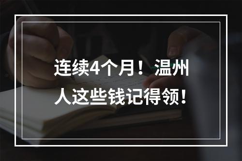 连续4个月！温州人这些钱记得领！