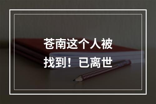苍南这个人被找到！已离世