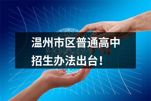 温州市区普通高中招生办法出台！