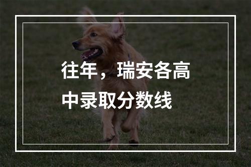 往年，瑞安各高中录取分数线