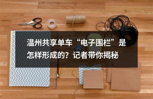 温州共享单车“电子围栏”是怎样形成的？记者带你揭秘