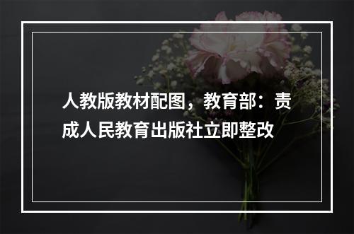 人教版教材配图，教育部：责成人民教育出版社立即整改