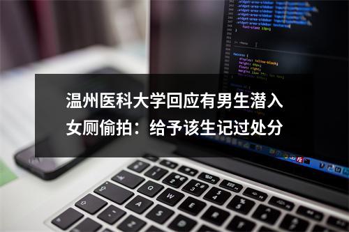 温州医科大学回应有男生潜入女厕偷拍：给予该生记过处分
