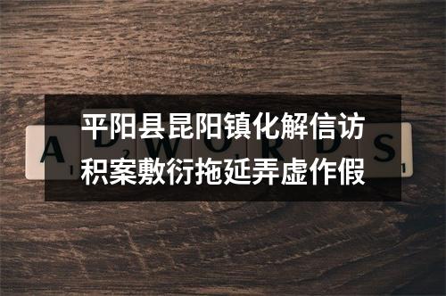平阳县昆阳镇化解信访积案敷衍拖延弄虚作假