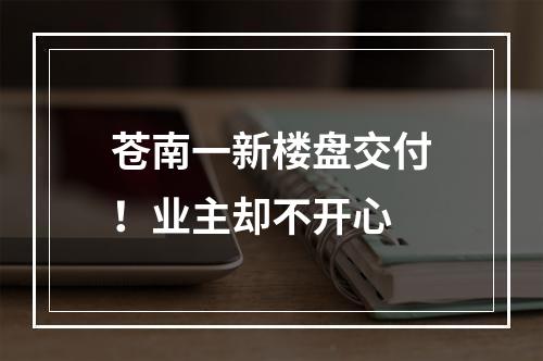 苍南一新楼盘交付！业主却不开心