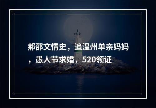 郝邵文情史，追温州单亲妈妈，愚人节求婚，520领证