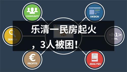 乐清一民房起火，3人被困！