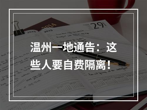 温州一地通告：这些人要自费隔离！
