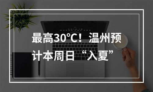 最高30℃！温州预计本周日“入夏”