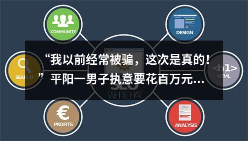“我以前经常被骗，这次是真的！”平阳一男子执意要花百万元投资！就因为一段网上...