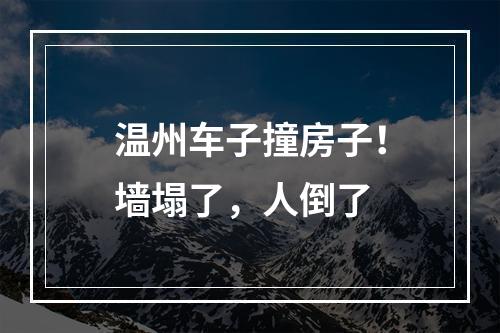 温州车子撞房子！墙塌了，人倒了