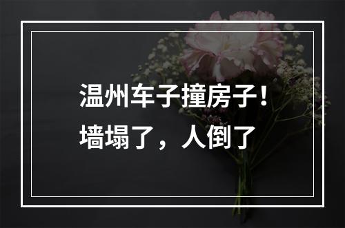 温州车子撞房子！墙塌了，人倒了