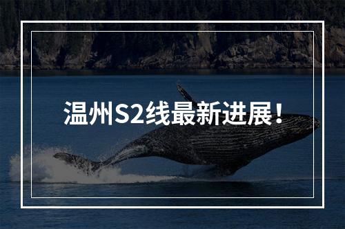 温州S2线最新进展！
