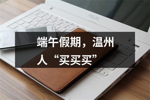 端午假期，温州人“买买买”