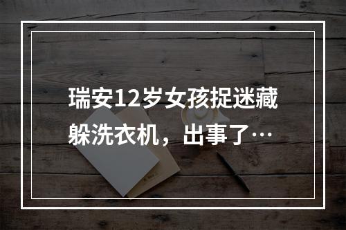 瑞安12岁女孩捉迷藏躲洗衣机，出事了…