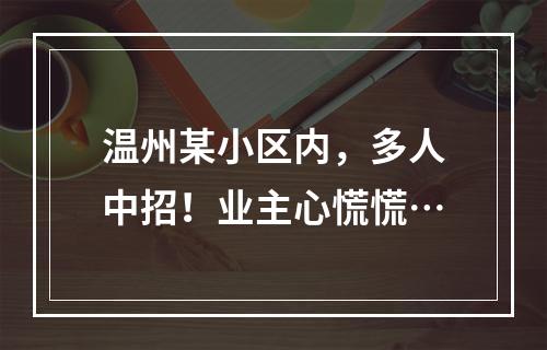 温州某小区内，多人中招！业主心慌慌…