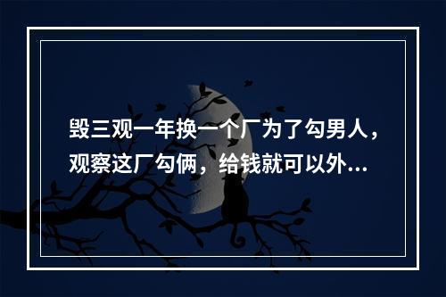 毁三观一年换一个厂为了勾男人，观察这厂勾俩，给钱就可以外边几个