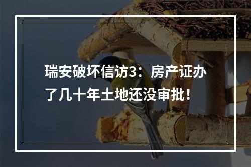 瑞安破坏信访3：房产证办了几十年土地还没审批！