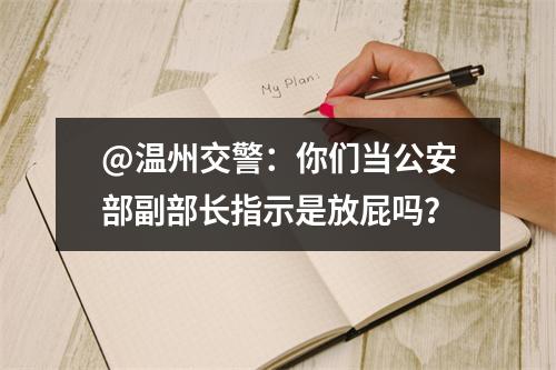 @温州交警：你们当公安部副部长指示是放屁吗？