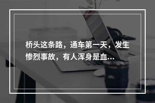 桥头这条路，通车第一天，发生惨烈事故，有人浑身是血...
