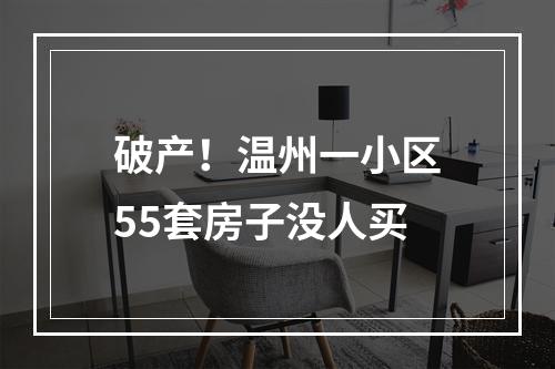 破产！温州一小区55套房子没人买