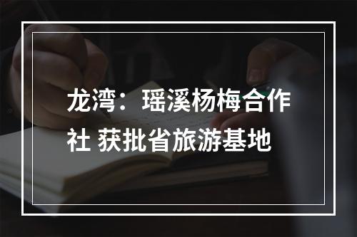 龙湾：瑶溪杨梅合作社 获批省旅游基地