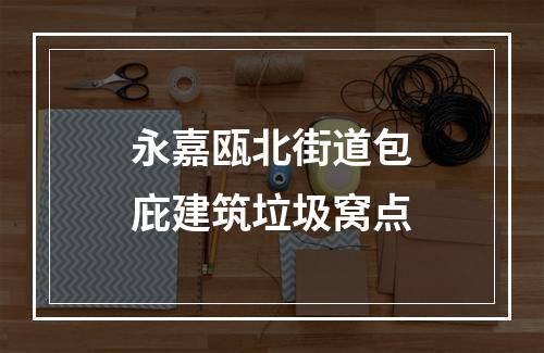 永嘉瓯北街道包庇建筑垃圾窝点