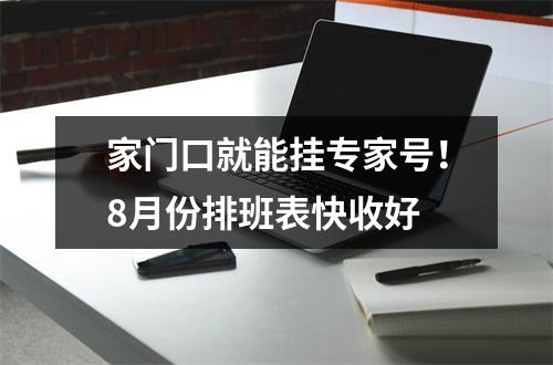 家门口就能挂专家号！8月份排班表快收好