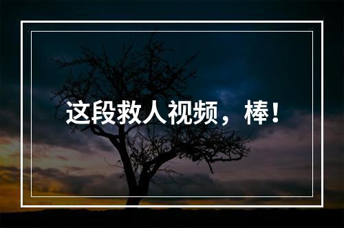 这段救人视频，棒！