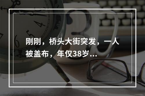 刚刚，桥头大街突发，一人被盖布，年仅38岁...