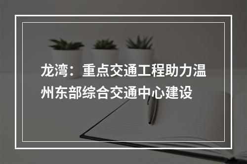 龙湾：重点交通工程助力温州东部综合交通中心建设