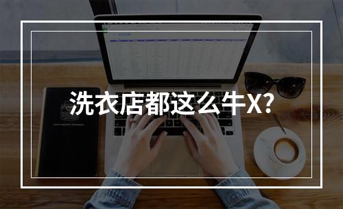 洗衣店都这么牛X?