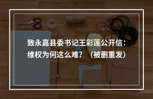 致永嘉县委书记王彩莲公开信：维权为何这么难？（被删重发）
