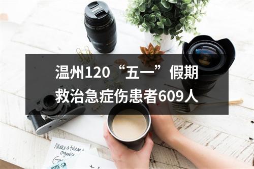 温州120“五一”假期救治急症伤患者609人