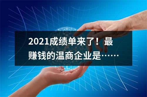 2021成绩单来了！最赚钱的温商企业是……