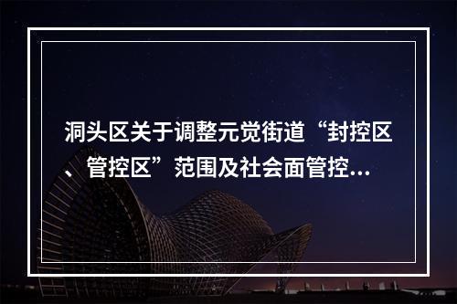 洞头区关于调整元觉街道“封控区、管控区”范围及社会面管控的通告