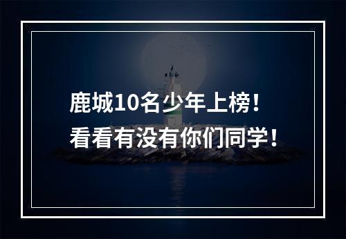 鹿城10名少年上榜！看看有没有你们同学！
