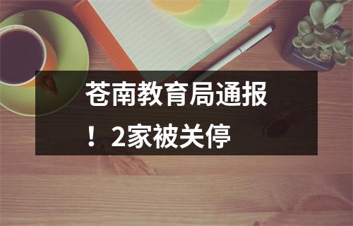 苍南教育局通报！2家被关停