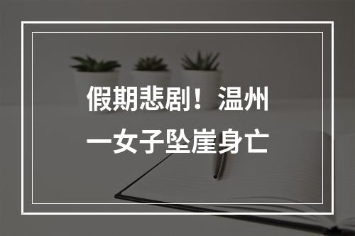 假期悲剧！温州一女子坠崖身亡