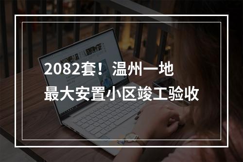2082套！温州一地最大安置小区竣工验收