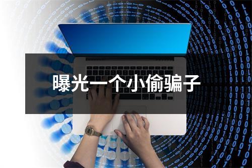 曝光一个小偷骗子