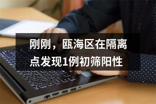 刚刚，瓯海区在隔离点发现1例初筛阳性