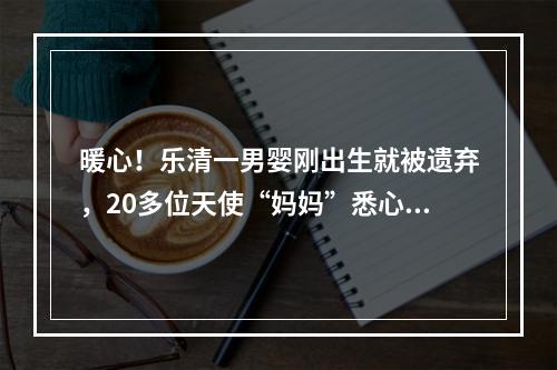 暖心！乐清一男婴刚出生就被遗弃，20多位天使“妈妈”悉心照顾